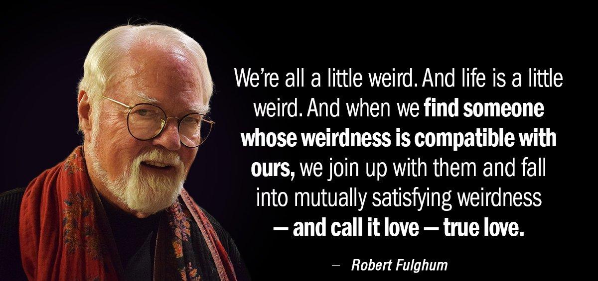 Quotation Robert Fulghum We re all a little weird And life is a Quotes