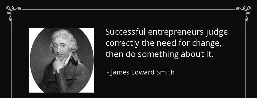 quote successful entrepreneurs judge correctly the need for change then do something about james edward smith Quotes