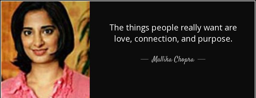 quote the things people really want are love connection and purpose mallika chopra Quotes