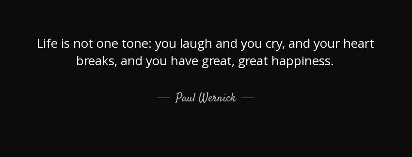 quote life is not one tone you laugh and you cry and your heart breaks and you have great paul wernick Quotes