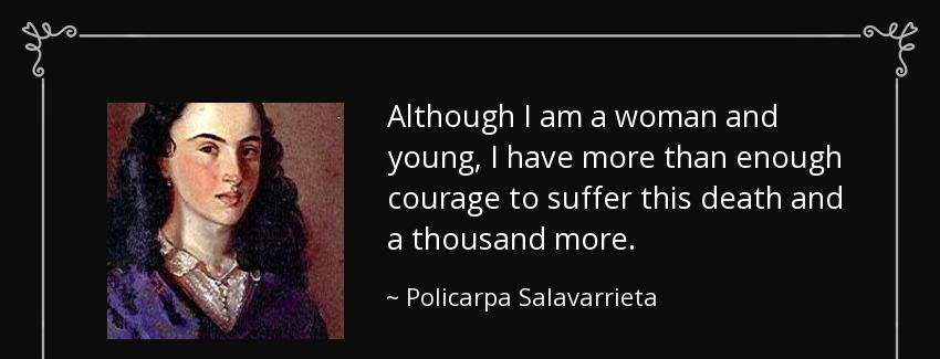 quote although i am a woman and young i have more than enough courage to suffer this death policarpa salavarrieta Quotes