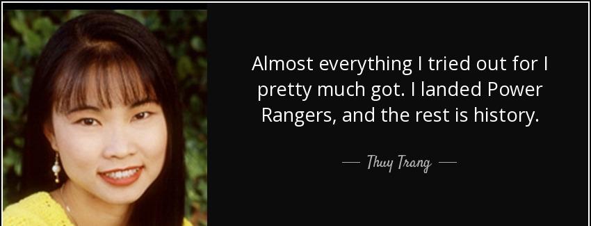 quote almost everything i tried out for i pretty much got i landed power rangers and the rest thuy trang Quotes