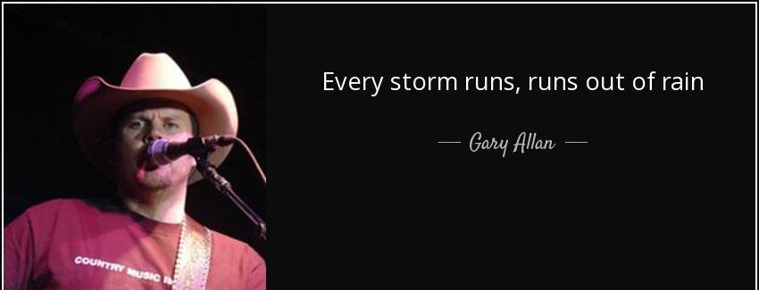 quote every storm runs runs out of rain gary allan Quotes