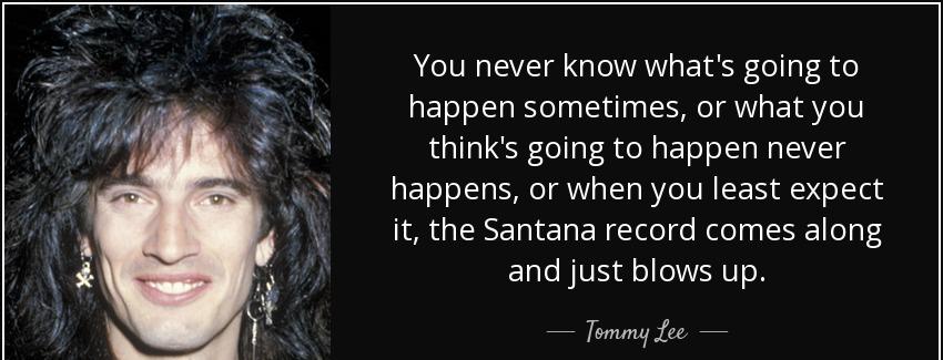 quote you never know what s going to happen sometimes or what you think s going to happen tommy lee Quotes