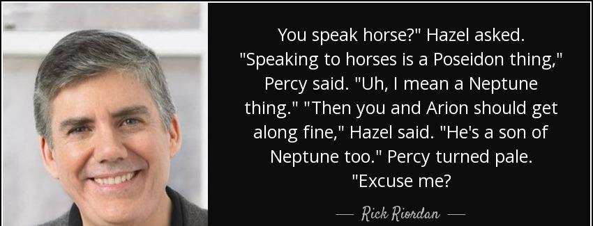 quote you speak horse hazel asked speaking to horses is a poseidon thing percy said uh i mean rick riordan Quotes
