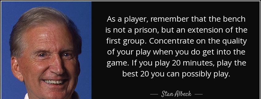 quote as a player remember that the bench is not a prison but an extension of the first group stan albeck Quotes