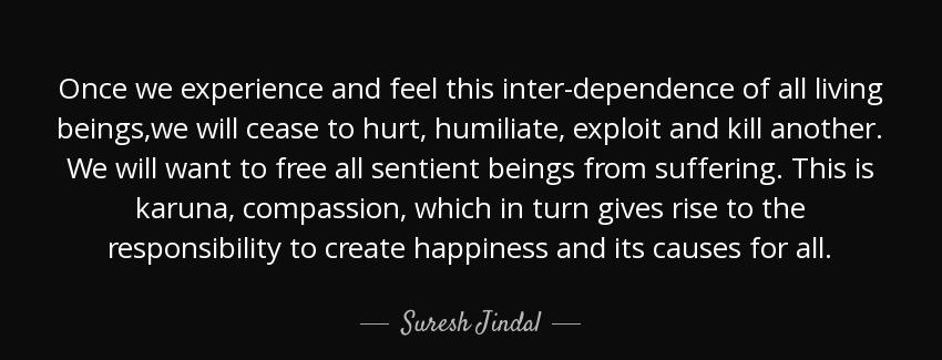 quote once we experience and feel this inter dependence of all living beings we will cease suresh jindal Quotes