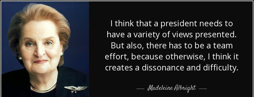 quote i think that a president needs to have a variety of views presented but also there has madeleine albright Quotes