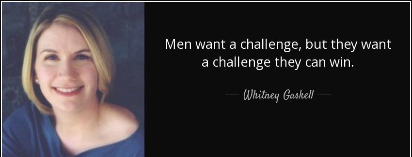 quote men want a challenge but they want a challenge they can win whitney gaskell Quotes