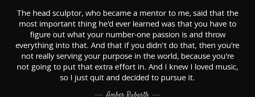 quote the head sculptor who became a mentor to me said that the most important thing he d amber rubarth Quotes