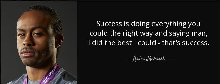 quote success is doing everything you could the right way and saying man i did the best i aries merritt Quotes