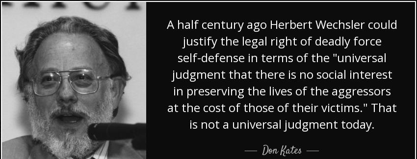 quote a half century ago herbert wechsler could justify the legal right of deadly force self don kates Quotes