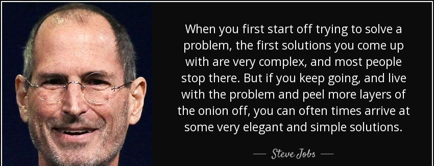 quote when you first start off trying to solve a problem the first solutions you come up with steve jobs Quotes