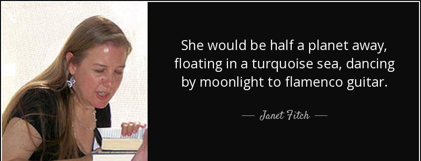 quote she would be half a planet away floating in a turquoise sea dancing by moonlight to janet fitch Quotes