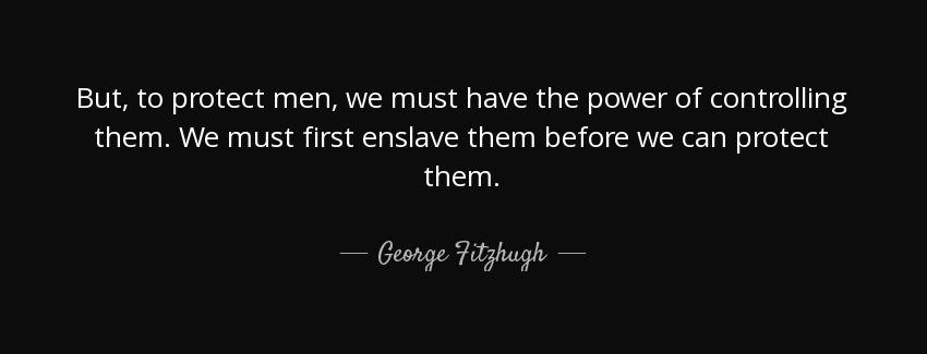 quote but to protect men we must have the power of controlling them we must first enslave george fitzhugh Quotes