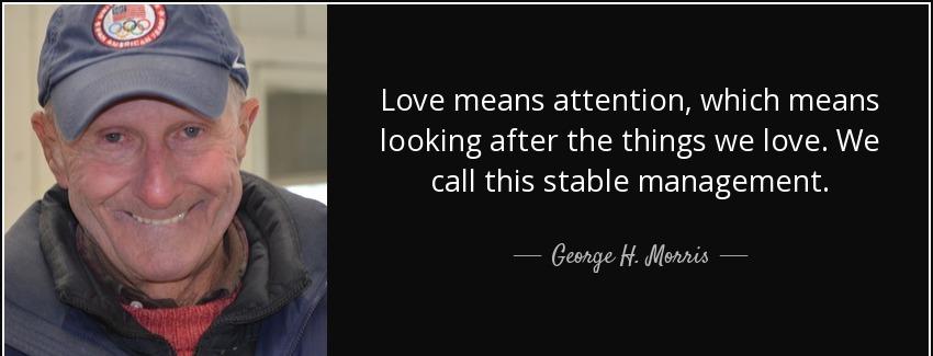 quote love means attention which means looking after the things we love we call this stable george h morris Quotes