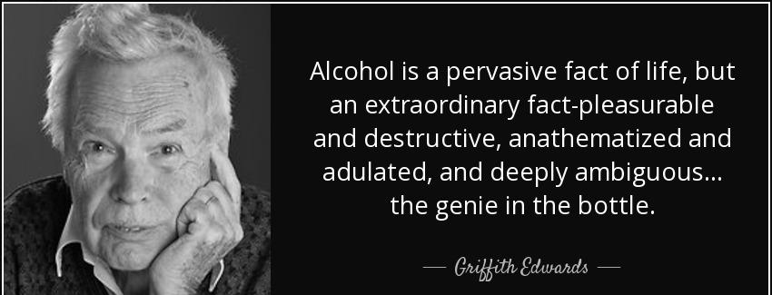 quote alcohol is a pervasive fact of life but an extraordinary fact pleasurable and destructive griffith edwards Quotes