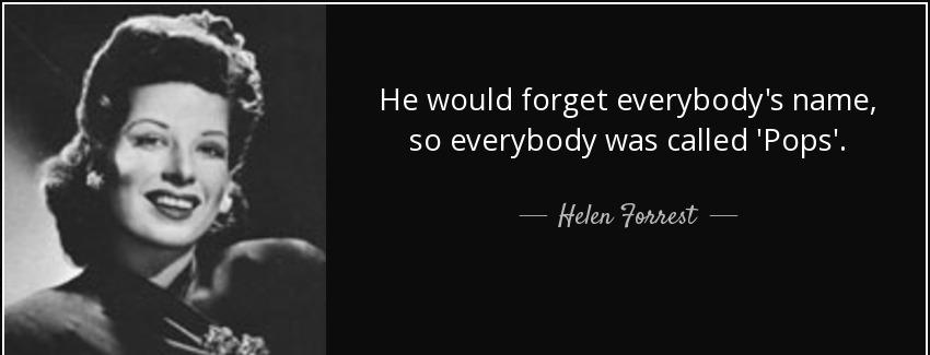 quote he would forget everybody s name so everybody was called pops helen forrest Quotes