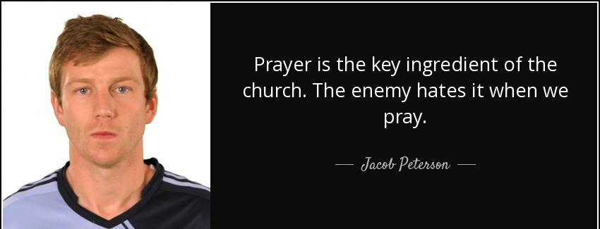 quote prayer is the key ingredient of the church the enemy hates it when we pray jacob peterson Quotes