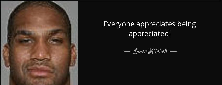 quote everyone appreciates being appreciated lance mitchell Quotes