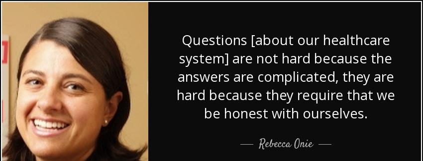 quote questions about our healthcare system are not hard because the answers are complicated rebecca onie Quotes