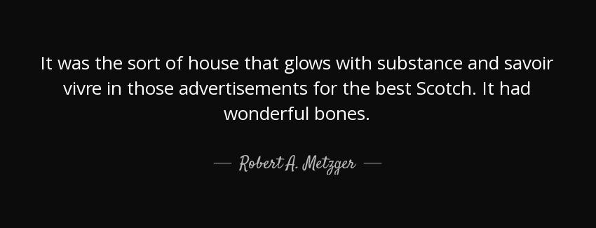 quote it was the sort of house that glows with substance and savoir vivre in those advertisements robert a metzger Quotes