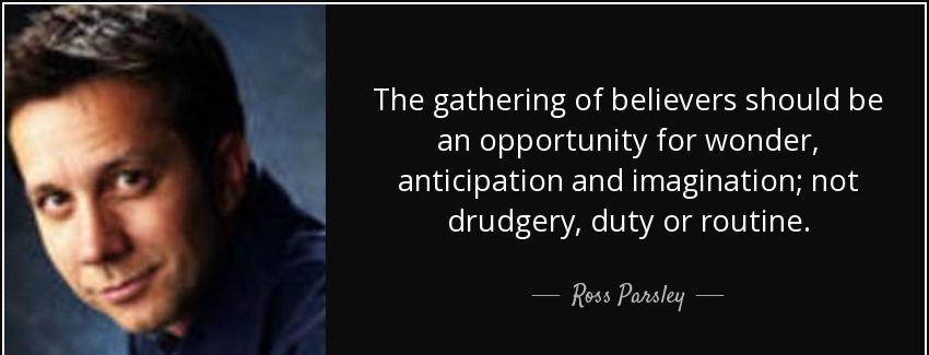 quote the gathering of believers should be an opportunity for wonder anticipation and imagination ross parsley Quotes