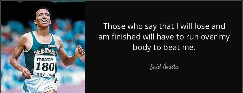 quote those who say that i will lose and am finished will have to run over my body to beat said aouita Quotes