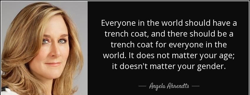 quote everyone in the world should have a trench coat and there should be a trench coat for angela ahrendts Quotes