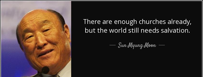 quote there are enough churches already but the world still needs salvation sun myung moon Quotes