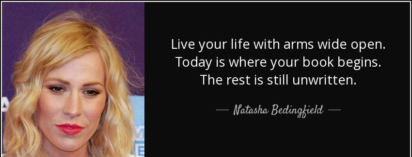 quote live your life with arms wide open today is where your book begins the rest is still natasha bedingfield Quotes