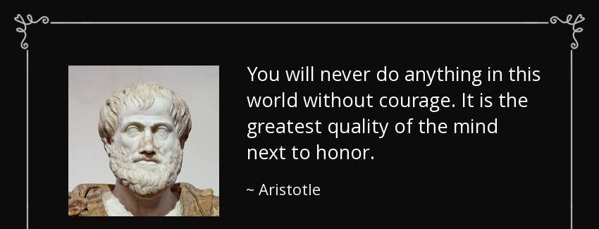 quote you will never do anything in this world without courage it is the greatest quality aristotle Quotes