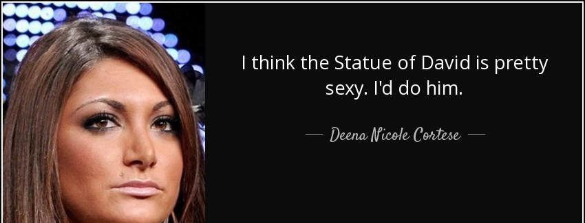 quote i think the statue of david is pretty sexy i d do him deena nicole cortese Quotes