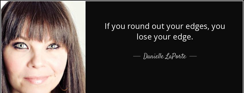 quote if you round out your edges you lose your edge danielle laporte Quotes
