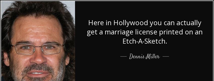 quote here in hollywood you can actually get a marriage license printed on an etch a sketch dennis miller Quotes