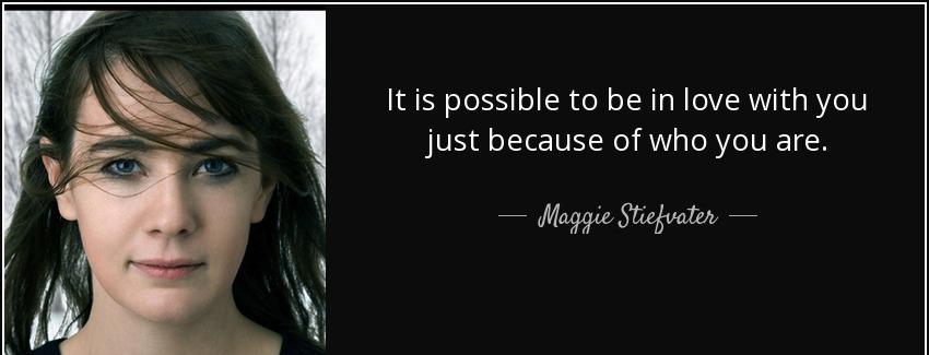 quote it is possible to be in love with you just because of who you are maggie stiefvater Quotes