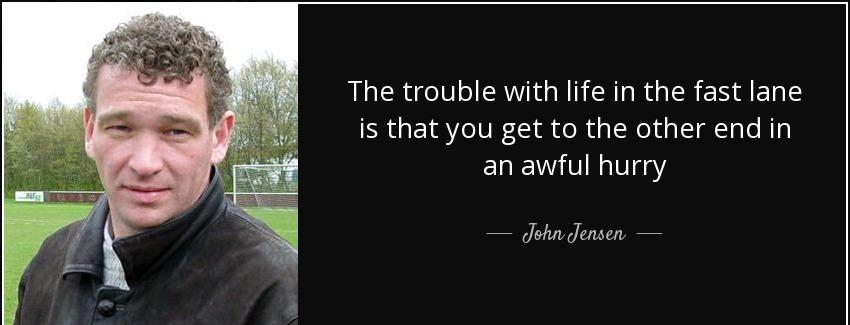 quote the trouble with life in the fast lane is that you get to the other end in an awful john jensen Quotes