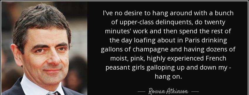 quote i ve no desire to hang around with a bunch of upper class delinquents do twenty minutes rowan atkinson Quotes