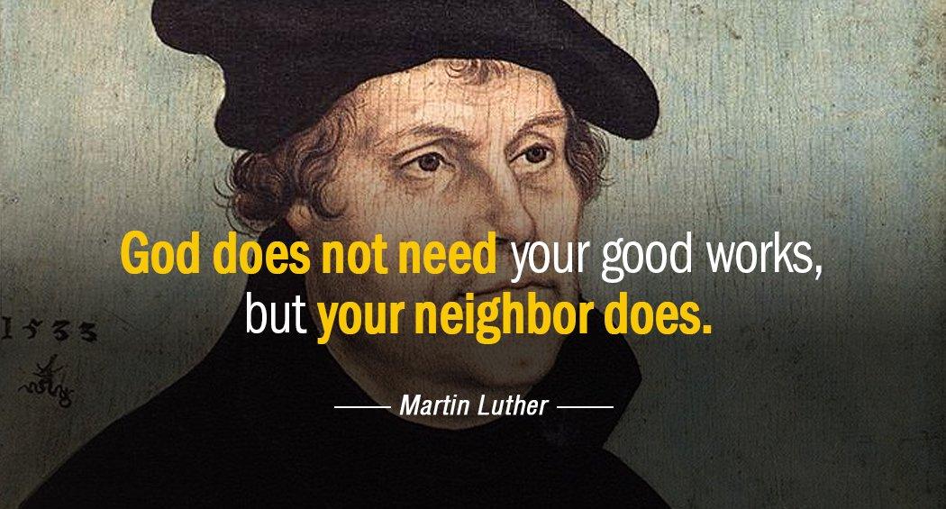 Quotation Martin Luther God does not need your good works but your neighbor Quotes