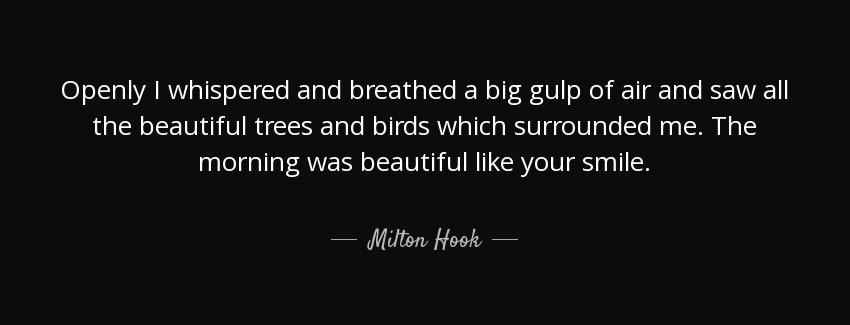 quote openly i whispered and breathed a big gulp of air and saw all the beautiful trees and milton hook Quotes