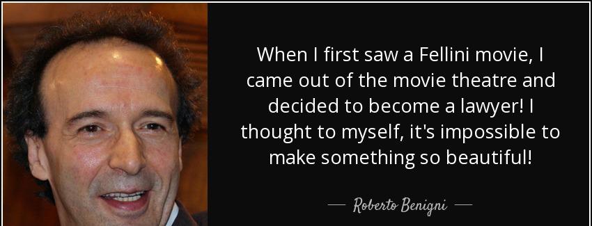 quote when i first saw a fellini movie i came out of the movie theatre and decided to become roberto benigni Quotes