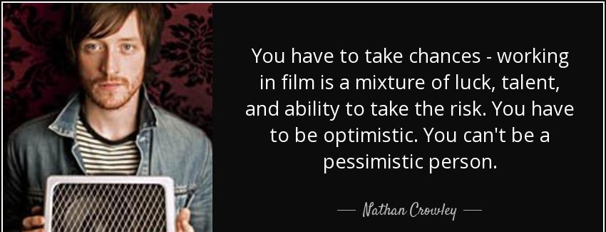 quote you have to take chances working in film is a mixture of luck talent and ability to nathan crowley Quotes