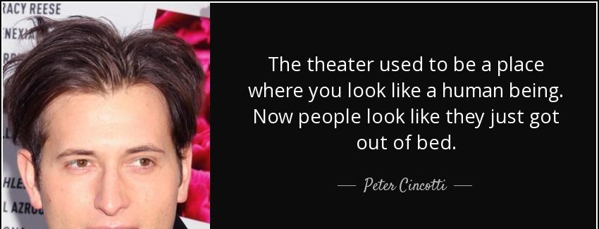 quote the theater used to be a place where you look like a human being now people look like peter cincotti Quotes