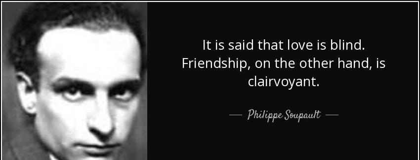 quote it is said that love is blind friendship on the other hand is clairvoyant philippe soupault Quotes
