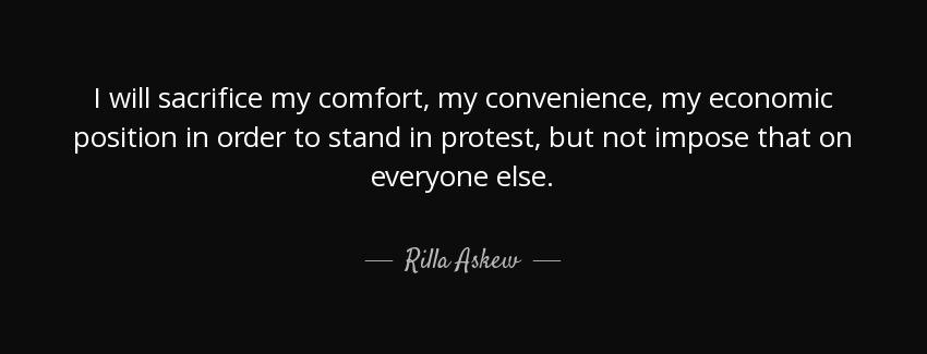 quote i will sacrifice my comfort my convenience my economic position in order to stand in rilla askew Quotes