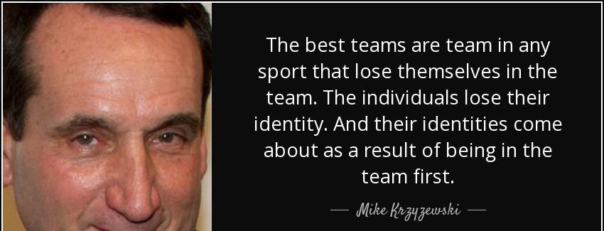 quote the best teams are team in any sport that lose themselves in the team the individuals mike krzyzewski Quotes