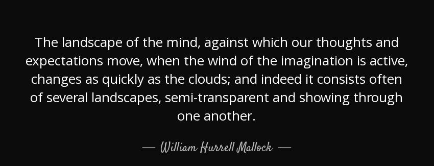 quote the landscape of the mind against which our thoughts and expectations move when the william hurrell mallock Quotes