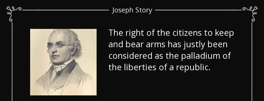 quote the right of the citizens to keep and bear arms has justly been considered as the palladium joseph story Quotes