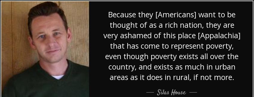 quote because they americans want to be thought of as a rich nation they are very ashamed silas house Quotes