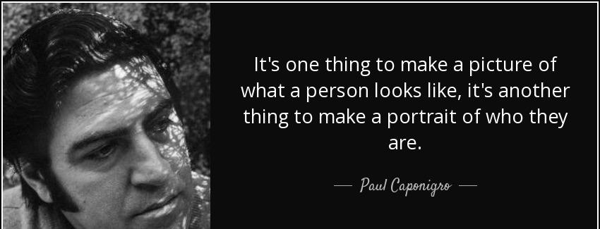 quote it s one thing to make a picture of what a person looks like it s another thing to make paul caponigro Quotes